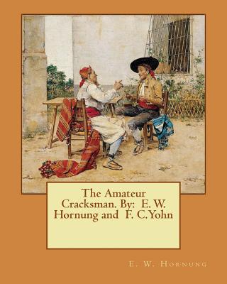 The Amateur Cracksman. By: E. W. Hornung and F. C.Yohn - Hornung, E W