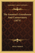 The Amateur's Greenhouse And Conservatory (1873)