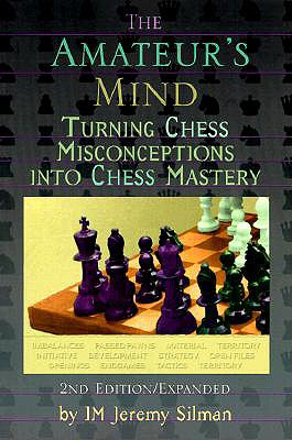 The Amateur's Mind: Turning Chess Misconceptions Into Chess Mastery - Silman, Jeremy