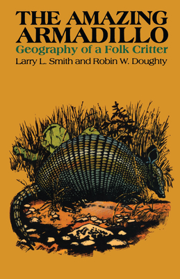 The Amazing Armadillo: Geography of a Folk Critter - Smith, Larry L, and Doughty, Robin W