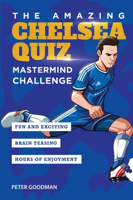 The Amazing Chelsea Quiz: Mastermind Challenge - Goodman, Peter