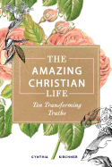 The Amazing Christian Life: Ten Transforming Truths