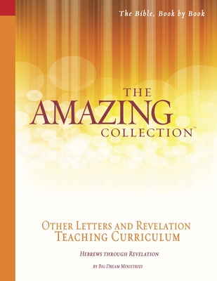 The Amazing Collection Other Letters and Revelation Teaching Curriculum: Hebrews - Revelation - Runnion, Fay (Contributions by), and Harley, Pat (Contributions by), and Big Dream Ministries