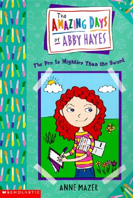 The Amazing Days of Abby Hayes, the #06: The Pen Is Mightier Than the Sword: The Pen Is Mightier Than the Sword - Mazer, Anne
