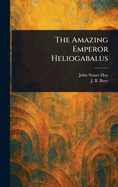The Amazing Emperor Heliogabalus