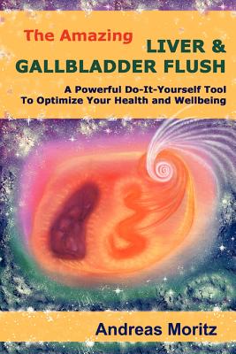 The Amazing Liver & Gallbladder Flush - Moritz, Andreas
