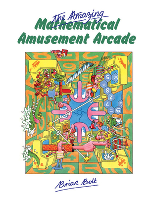 The Amazing Mathematical Amusement Arcade - Bolt, Brian, and Bolt, Brain