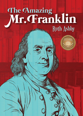 The Amazing Mr. Franklin: Or the Boy Who Read Everything - Ashby, Ruth