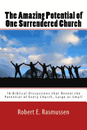 The Amazing Potential of One Surrendered Church: 18 Biblical Discussions that Reveal the Potential of Every Church, Large or Small