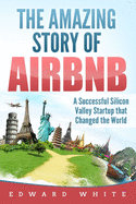 The Amazing Story of Airbnb: A Successful Silicon Valley Startup that Changed the World