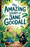 The Amazing Story of Jane Goodall: A Book for Curious Kids about the Scientist Who Lived Among Wild Chimpanzees