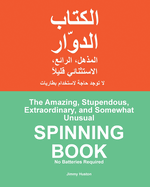 The Amazing, Stupendous, Extraordinary, and Somewhat Unusual SPINNING BOOK: Arabic and English