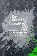 The Amazing Thoughts and Brilliant Ideas of Luke: A Boys Journal for Young Writers