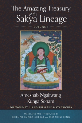 The Amazing Treasury of the Sakya Lineage: Volume 1 - Sonam, Ameshab Ngakwang Kunga, and Sherab, Khenpo Kunga (Translated by), and King, Matthew W (Translated by)