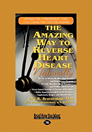 The Amazing Way to Reverse Heart Disease Naturally: Beyond the Hypertension Hype: Why Drugs Are Not the Answer (Easyread Large Edition)