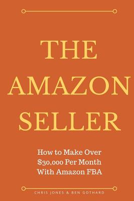 The Amazon Seller: How to Make Over $30,000 Per Month With Amazon FBA by Optimiz - Jones, Chris, Dr., and Gothard, Ben