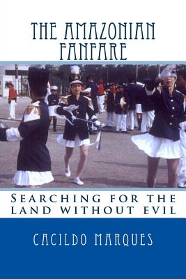 The Amazonian Fanfare: Searching for the land without evil - Marques, Cacildo