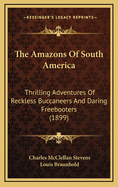 The Amazons of South America; Thrilling Adventures of Reckless Buccaneers and Daring Freebooters