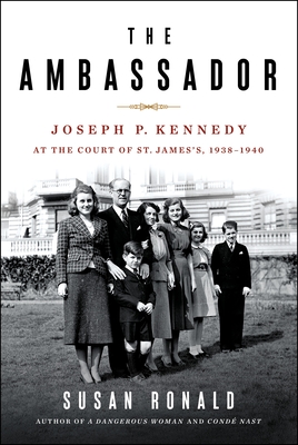 The Ambassador: Joseph P. Kennedy at the Court of St. James's 1938-1940 - Ronald, Susan