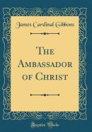 The Ambassador of Christ (Classic Reprint)