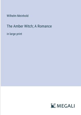 The Amber Witch; A Romance: in large print - Meinhold, Wilhelm