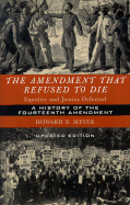 The Amendment That Refused to Die: Equality and Justice Deferred, the History of the Fourteenth Amendment - Meyer, Howard N