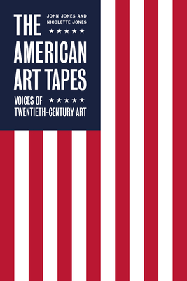 The American Art Tapes:: Voices of Twentieth-Century Art - Jones, John, and Jones, Nicolette