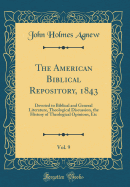 The American Biblical Repository, 1843, Vol. 9: Devoted to Biblical and General Literature, Theological Discussion, the History of Theological Opinions, Etc (Classic Reprint)