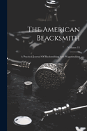 The American Blacksmith: A Practical Journal Of Blacksmithing And Wagonmaking; Volume 15