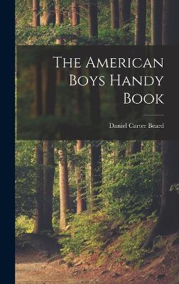 The American Boys Handy Book - Beard, Daniel Carter