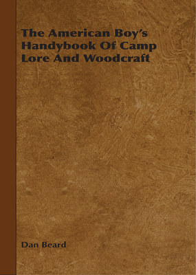 The American Boy's Handybook Of Camp Lore And Woodcraft - Beard, Dan