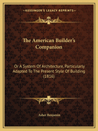 The American Builder's Companion: Or A System Of Architecture, Particularly Adapted To The Present Style Of Building (1816)