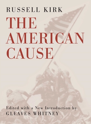 The American Cause - Kirk, Russell, and Whitney, Gleaves (Introduction by)