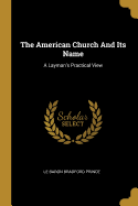 The American Church And Its Name: A Layman's Practical View