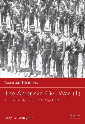 The American Civil War (1): The War in the East 1861-May 1863 - Gallagher, Gary