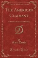 The American Claimant: And Other Stories and Sketches (Classic Reprint)