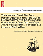 The American Coast Pilot from Passamaquoddy, through the Gulf of Florida together with the courses and distances from Cape Cod and Cape Ann to George's Bank. Corrected and improved.Ninth edition. - Blunt, Edmund March, and Blunt, George William