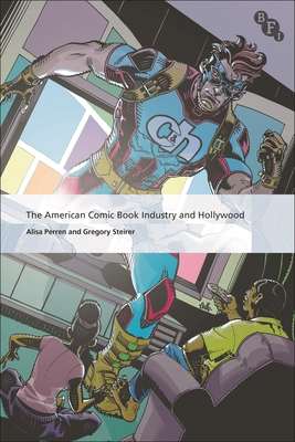 The American Comic Book Industry and Hollywood - Perren, Alisa (Editor), and Steirer, Gregory, and Tzioumakis, Yannis (Editor)