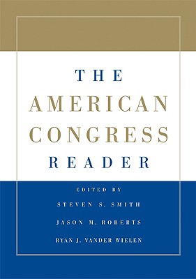 The American Congress Reader - Smith, Steven S, Dr., and Roberts, Jason M, and Vander Wielen, Ryan J