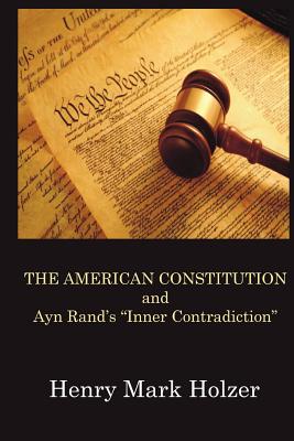 The American Constitution and Ayn Rand's "Inner Contradiction" - Holzer, Henry Mark