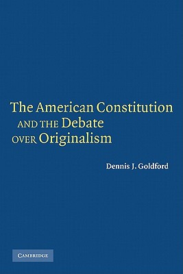 The American Constitution and the Debate Over Originalism - Goldford, Dennis J