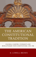 The American Constitutional Tradition: Colonial Charters, Covenants, and Revolutionary State Constitutions, 1578-1780