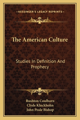 The American Culture: Studies In Definition And Prophecy - Coulborn, Rushton, and Kluckhohn, Clyde, and Bishop, John Peale