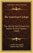 The American Cyclops: The Hero of New Orleans and Spoiler of Silver Spoons (1868)