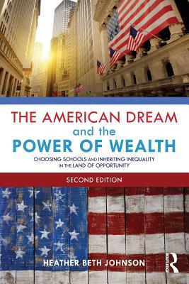 The American Dream and the Power of Wealth: Choosing Schools and Inheriting Inequality in the Land of Opportunity - Johnson, Heather Beth