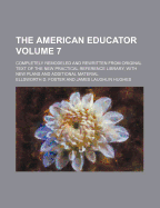 The American Educator Volume 7; Completely Remodeled and Rewritten from Original Text of the New Practical Reference Library, with New Plans and Additional Material