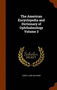 The American Encyclopedia and Dictionary of Ophthalmology Volume 3