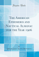 The American Ephemeris and Nautical Almanac for the Year 1906 (Classic Reprint)