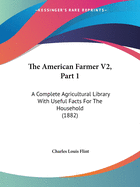 The American Farmer V2, Part 1: A Complete Agricultural Library with Useful Facts for the Household (1882)