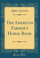 The American Farmer's Horse Book (Classic Reprint)